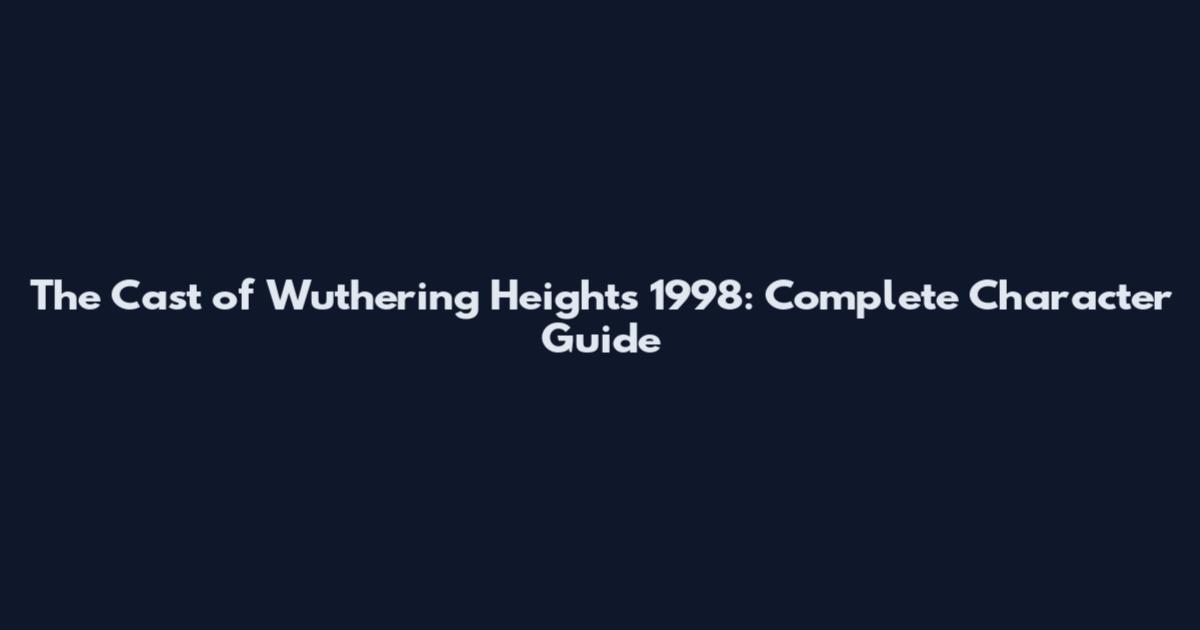 The Cast of Wuthering Heights 1998: Complete Character Guide