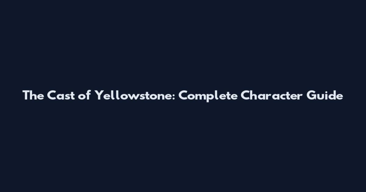 The Cast of Yellowstone: Complete Character Guide