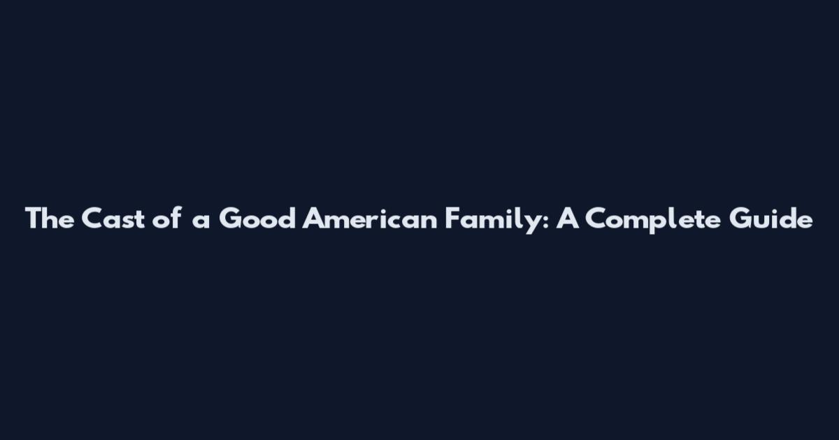 The Cast of a Good American Family: A Complete Guide
