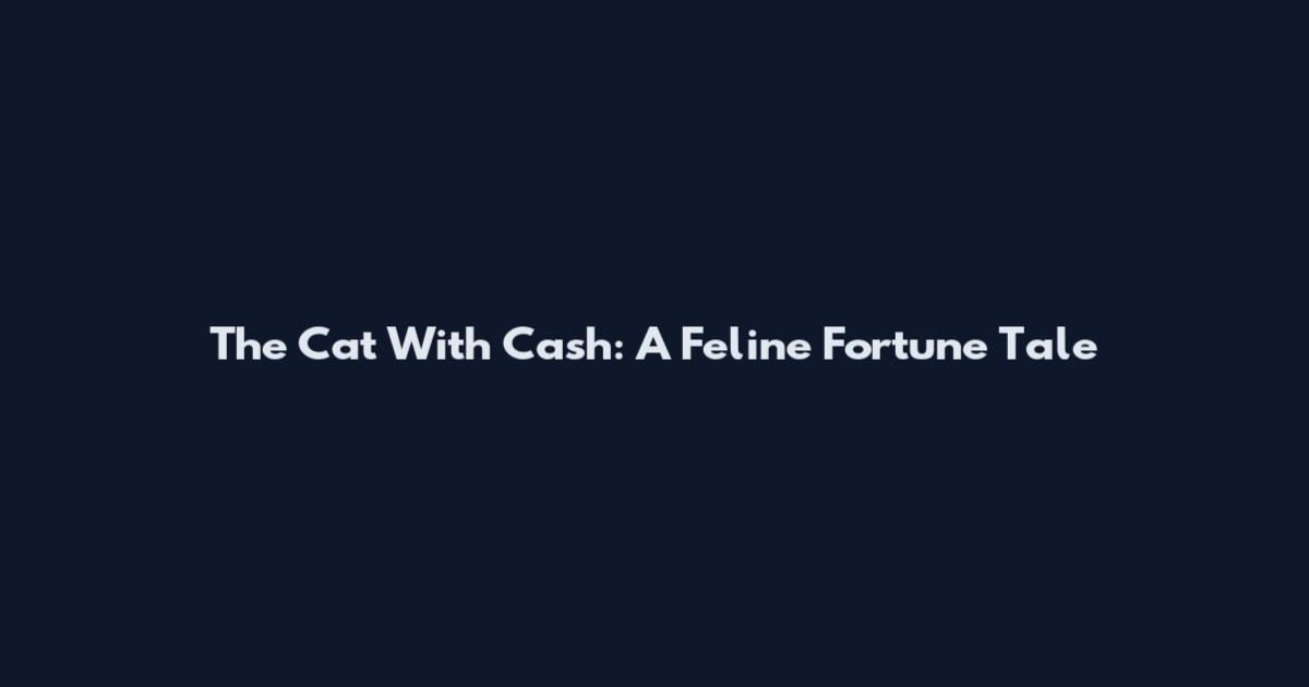 The Cat With Cash: A Feline Fortune Tale