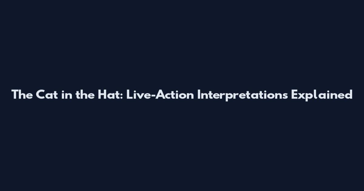 The Cat in the Hat: Live-Action Interpretations Explained