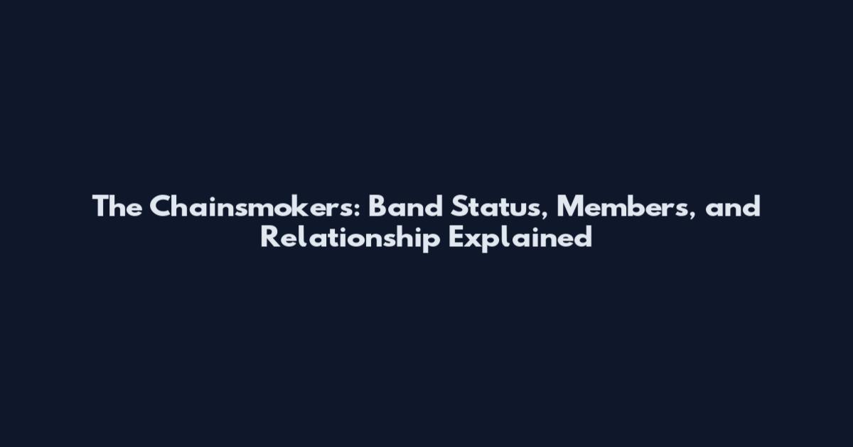 The Chainsmokers: Band Status, Members, and Relationship Explained