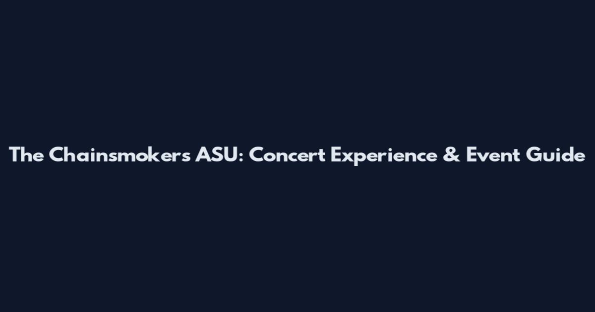 The Chainsmokers ASU: Concert Experience & Event Guide