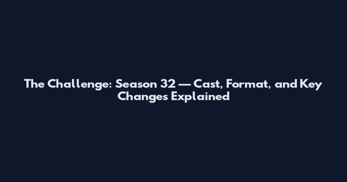 The Challenge: Season 32 — Cast, Format, and Key Changes Explained