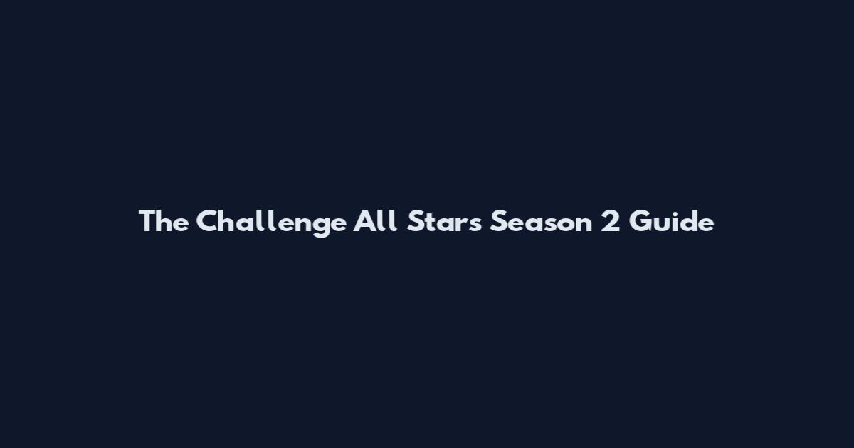The Challenge All Stars Season 2 Guide