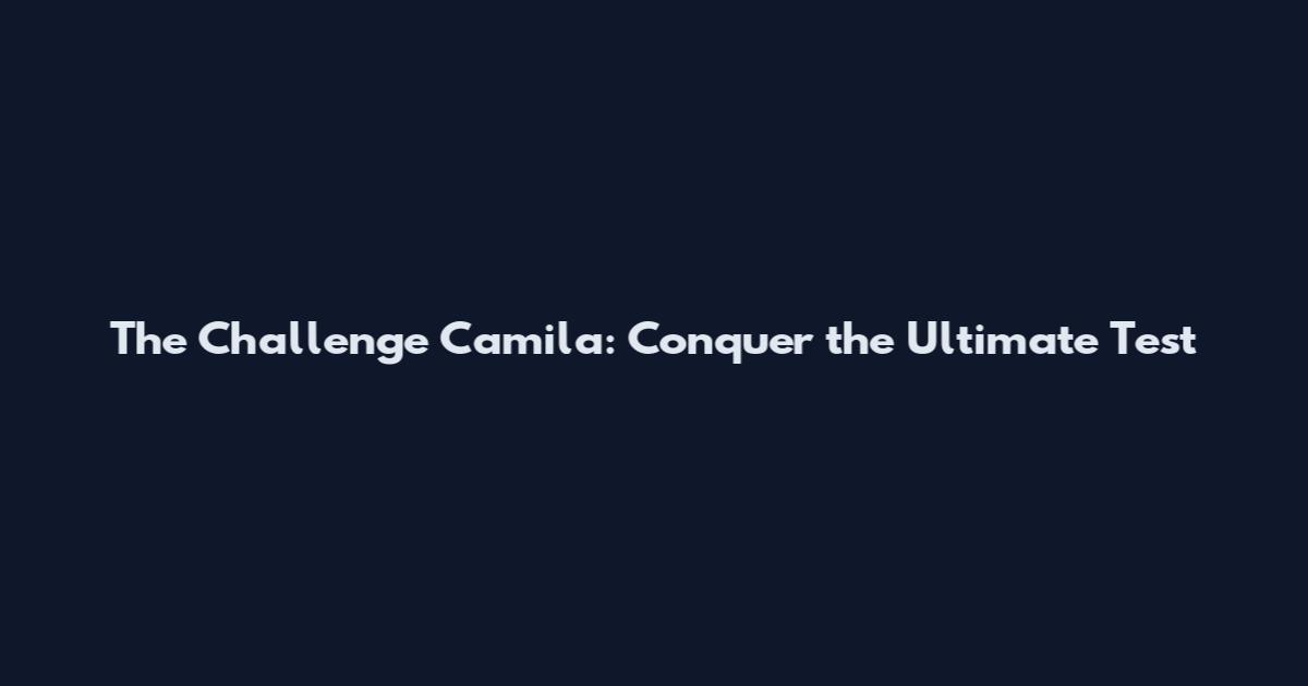 The Challenge Camila: Conquer the Ultimate Test