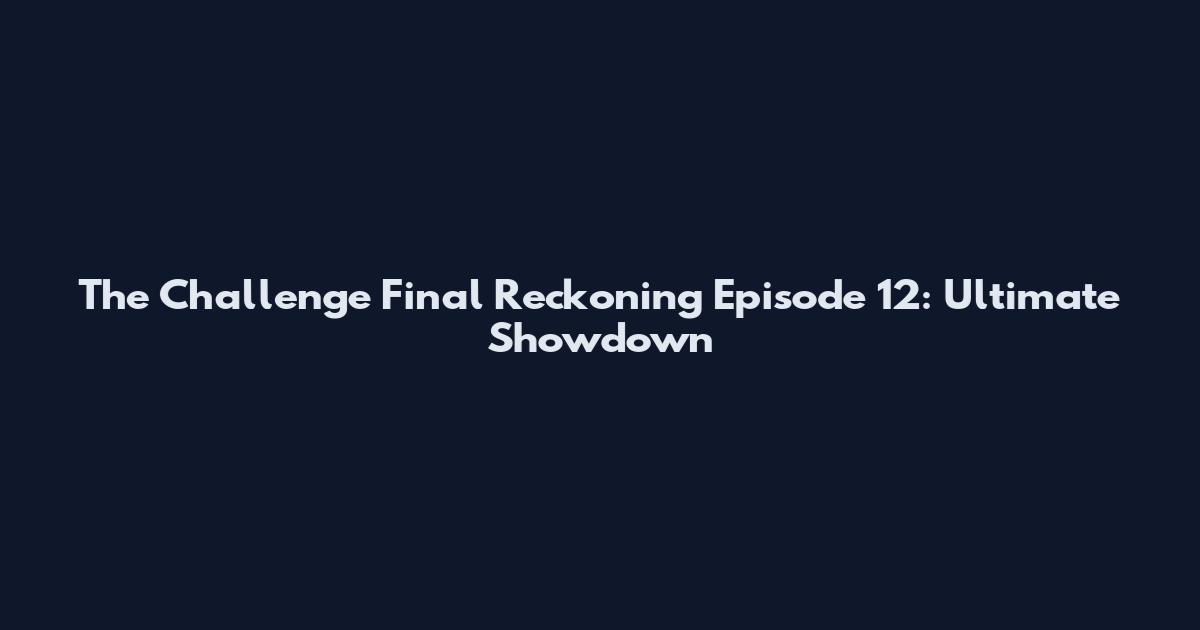 The Challenge Final Reckoning Episode 12: Ultimate Showdown