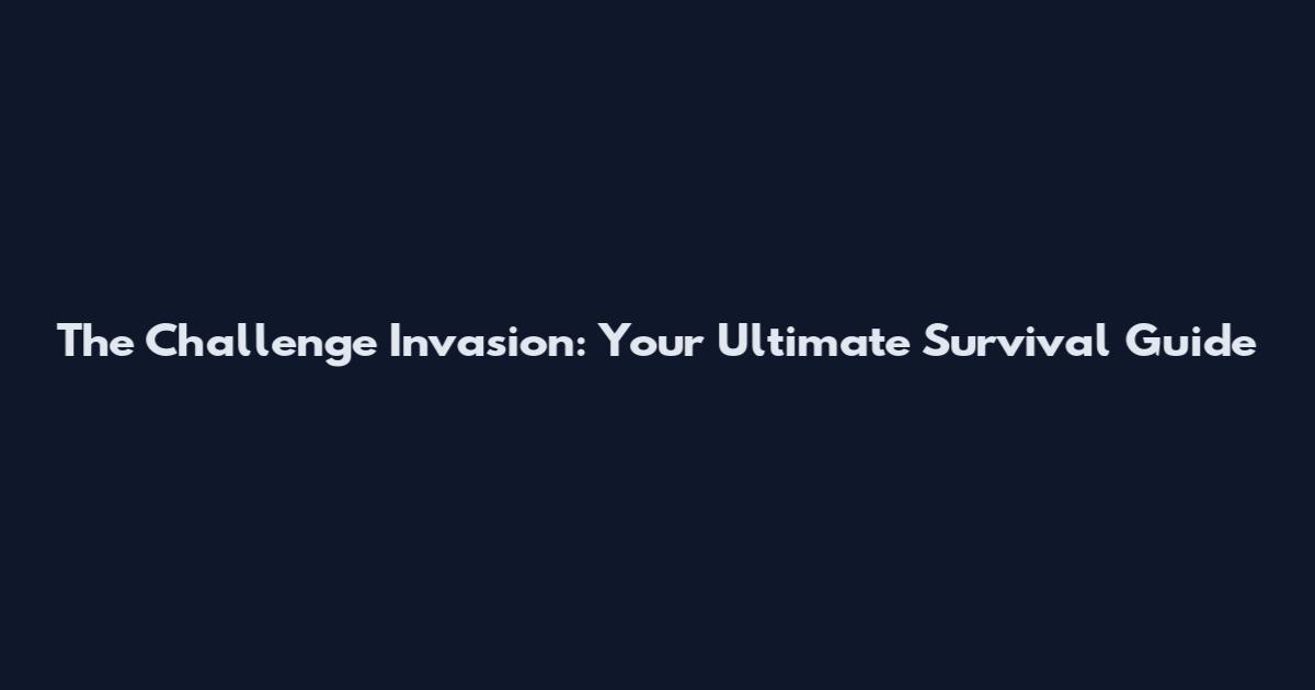 The Challenge Invasion: Your Ultimate Survival Guide