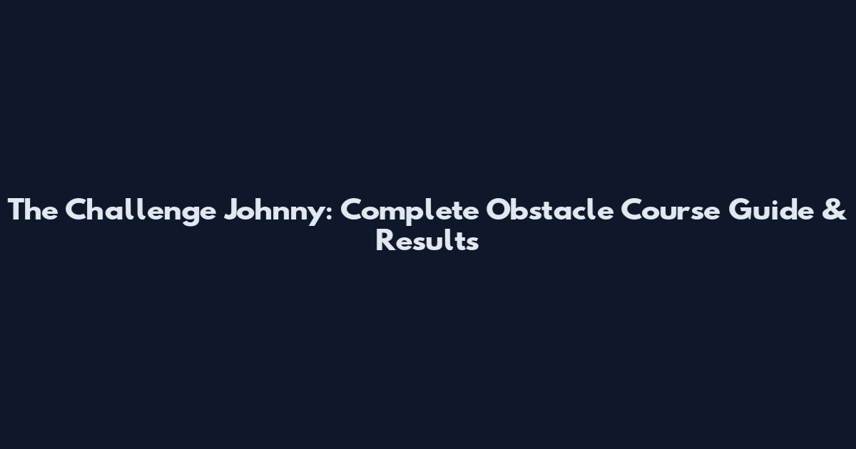 The Challenge Johnny: Complete Obstacle Course Guide & Results