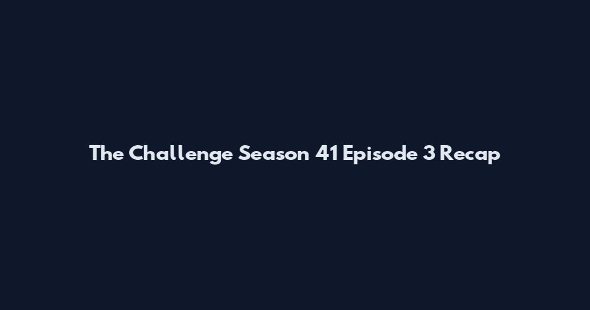 The Challenge Season 41 Episode 3 Recap