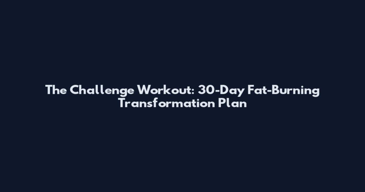 The Challenge Workout: 30-Day Fat-Burning Transformation Plan