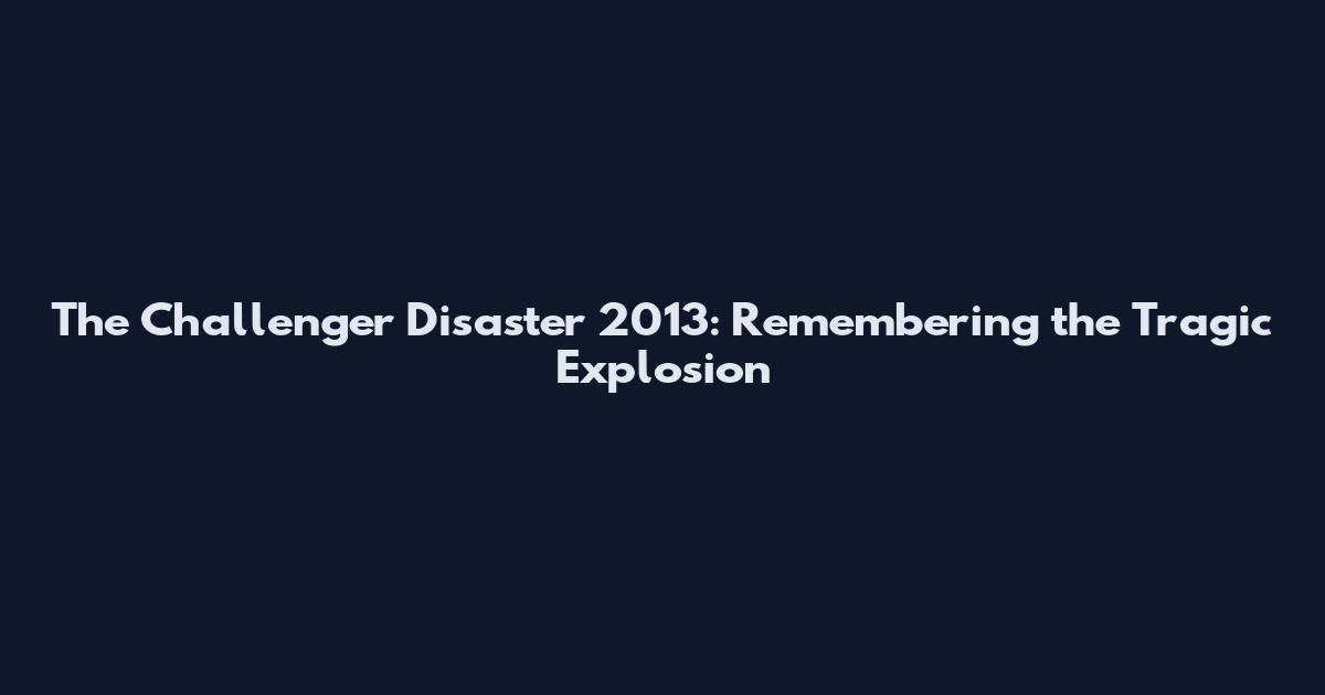 The Challenger Disaster 2013: Remembering the Tragic Explosion