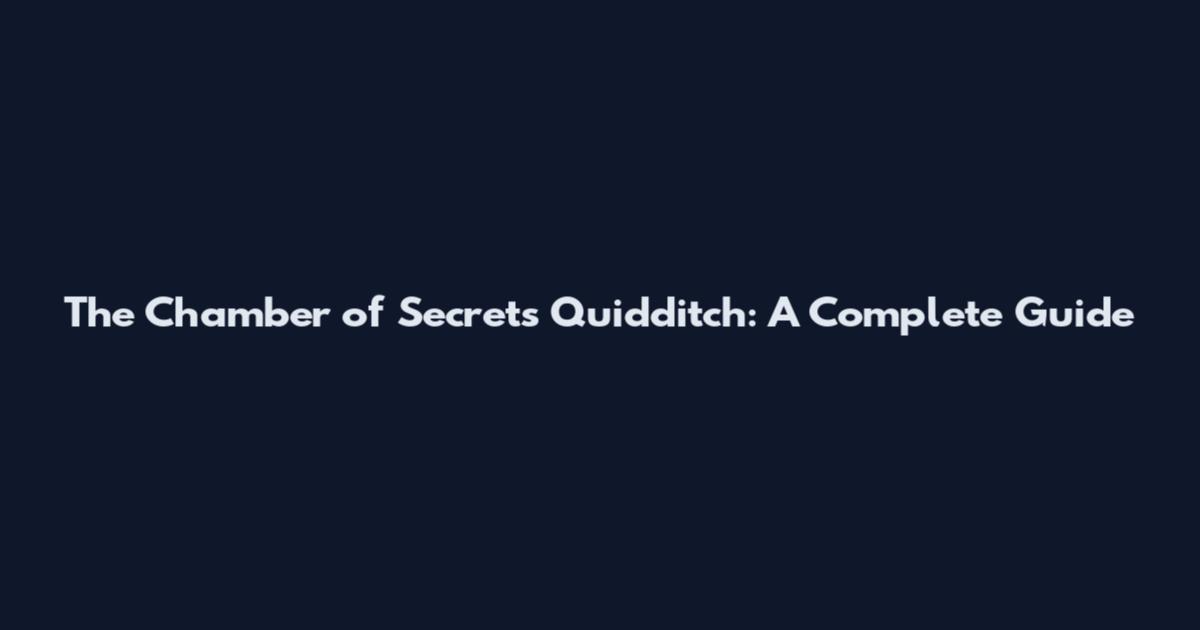 The Chamber of Secrets Quidditch: A Complete Guide