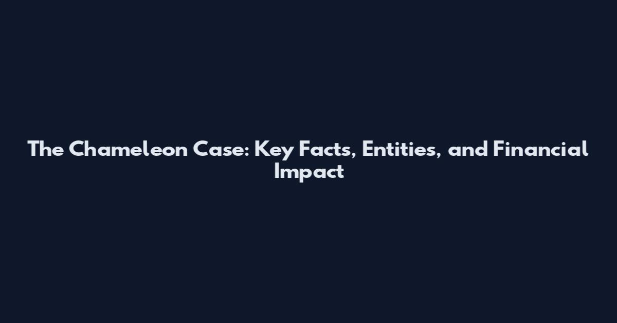 The Chameleon Case: Key Facts, Entities, and Financial Impact