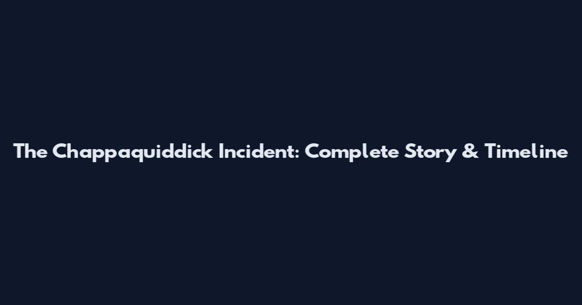 The Chappaquiddick Incident: Complete Story & Timeline