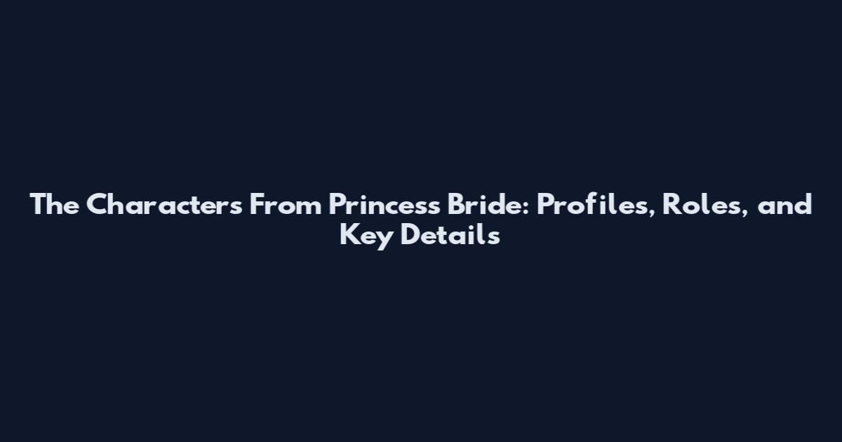 The Characters From Princess Bride: Profiles, Roles, and Key Details