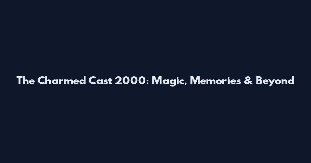 The Charmed Cast 2000: Magic, Memories & Beyond