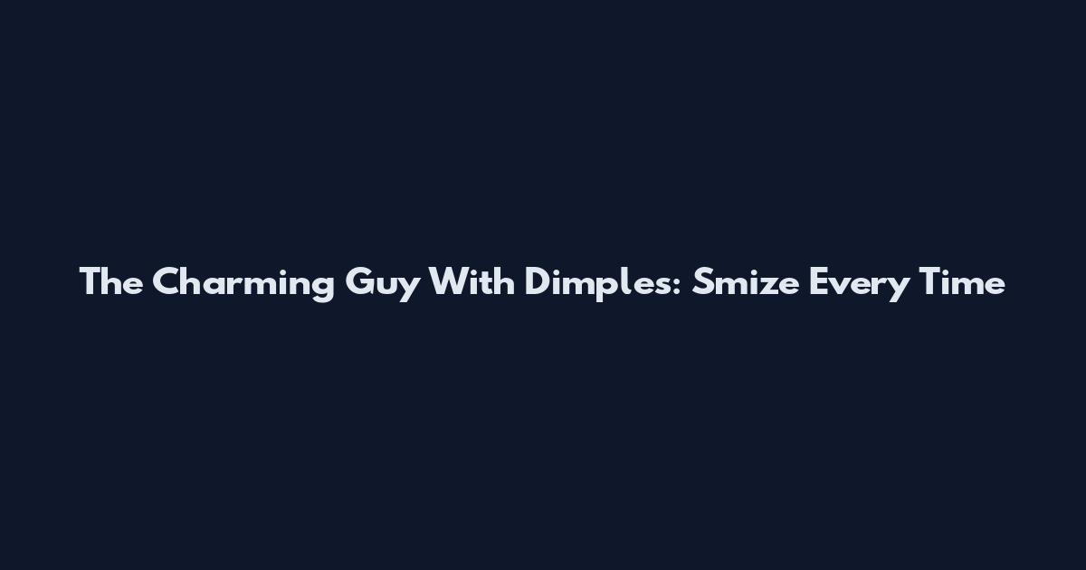 The Charming Guy With Dimples: Smize Every Time