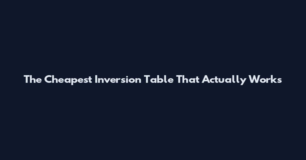 The Cheapest Inversion Table That Actually Works