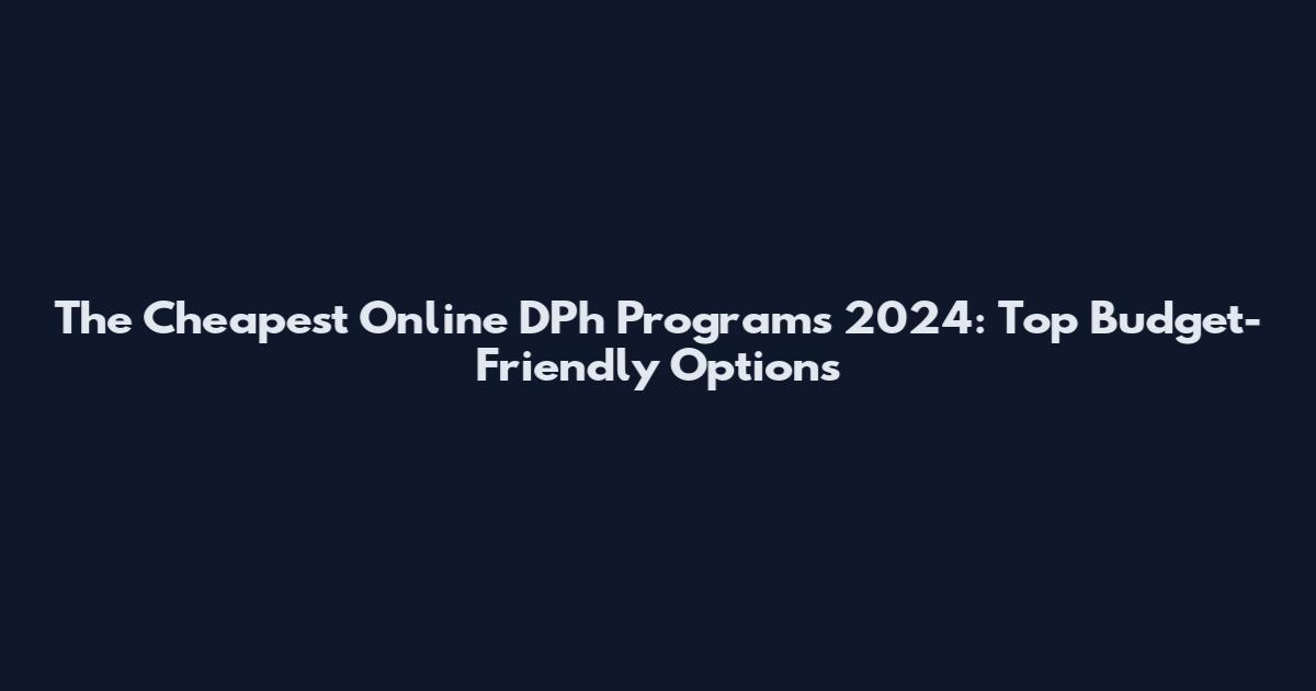 The Cheapest Online DPh Programs 2024: Top Budget-Friendly Options