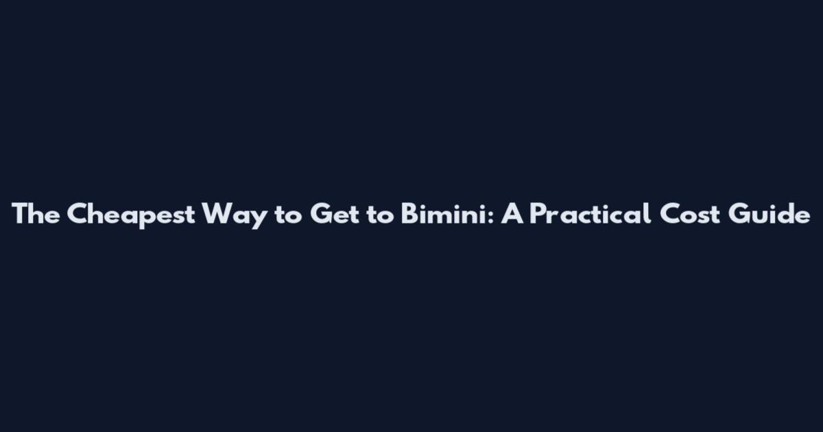 The Cheapest Way to Get to Bimini: A Practical Cost Guide