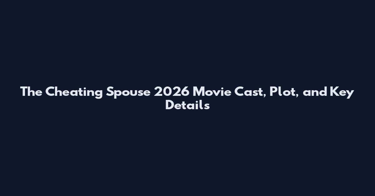 The Cheating Spouse 2026 Movie Cast, Plot, and Key Details