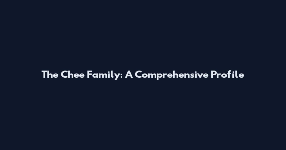The Chee Family: A Comprehensive Profile