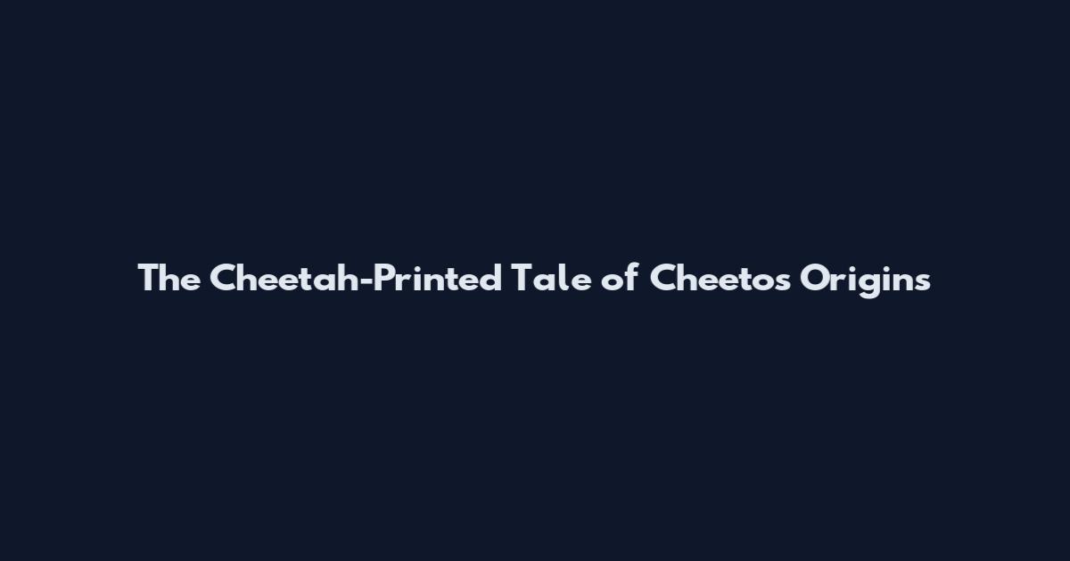 The Cheetah-Printed Tale of Cheetos Origins