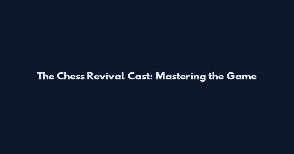 The Chess Revival Cast: Mastering the Game