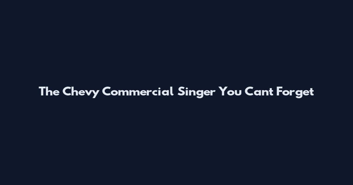 The Chevy Commercial Singer You Can't Forget