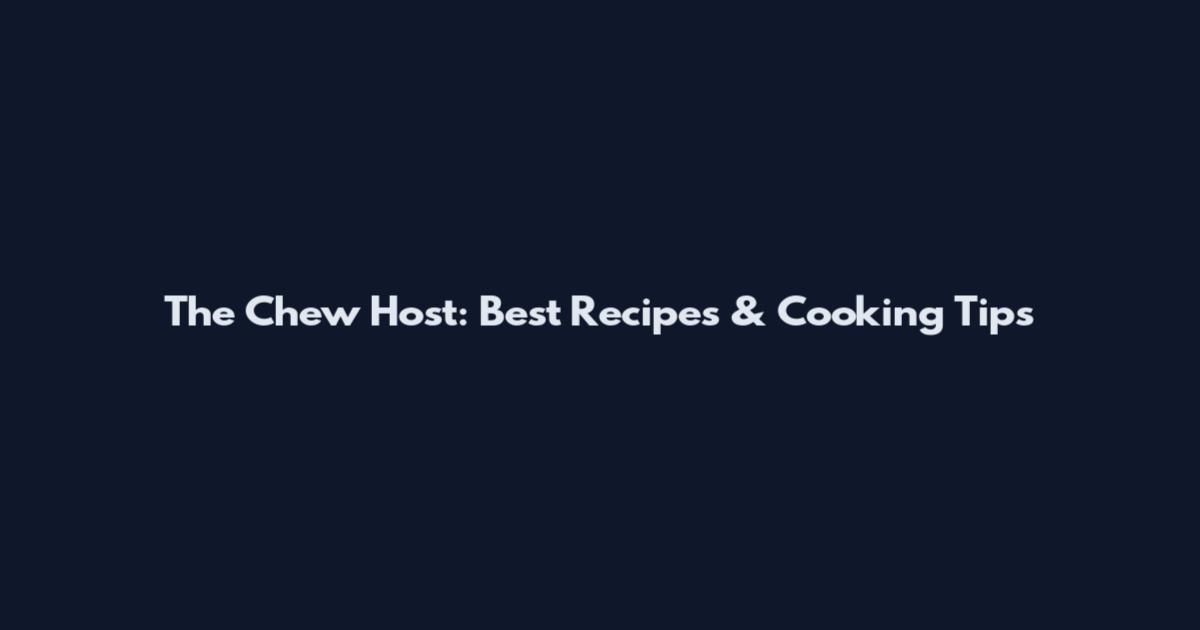 The Chew Host: Best Recipes & Cooking Tips