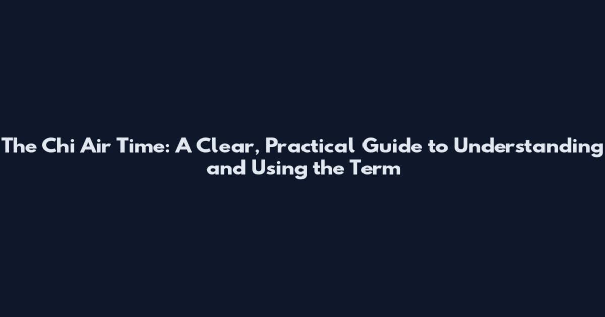 The Chi Air Time: A Clear, Practical Guide to Understanding and Using the Term