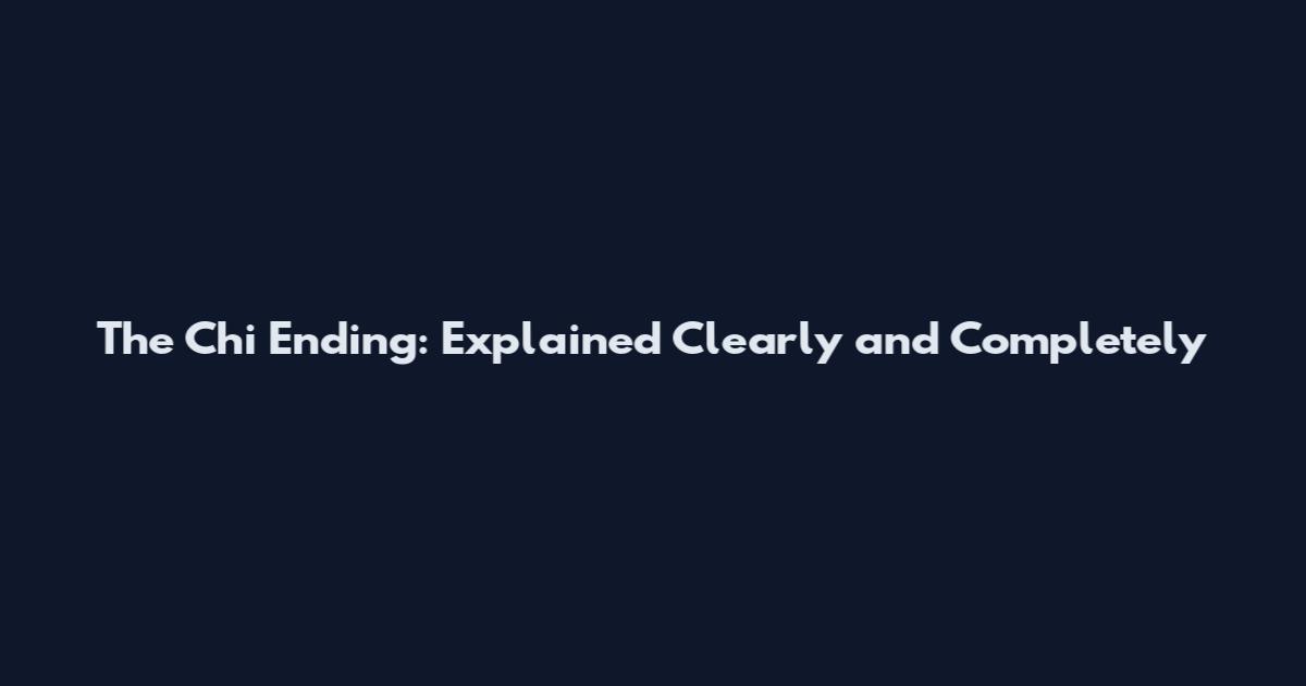 The Chi Ending: Explained Clearly and Completely