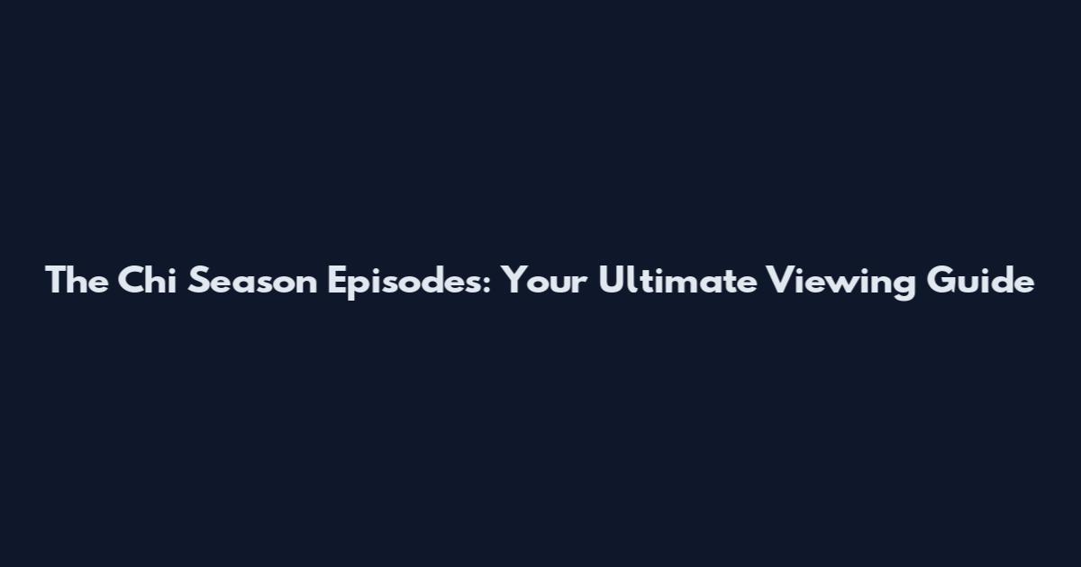 The Chi Season Episodes: Your Ultimate Viewing Guide