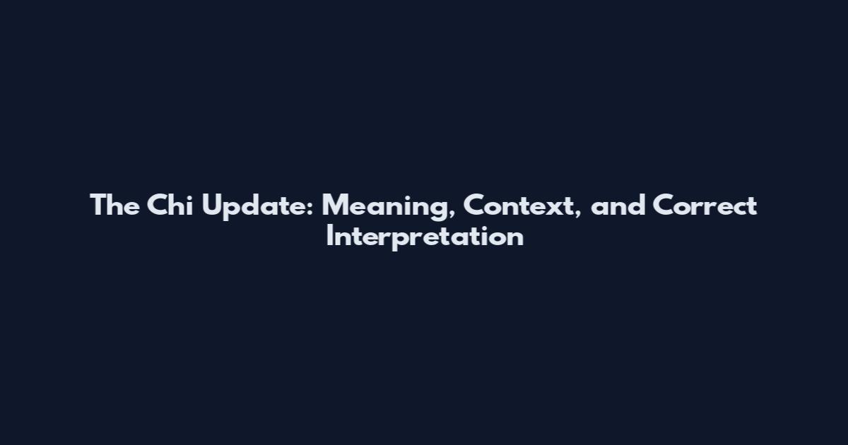 The Chi Update: Meaning, Context, and Correct Interpretation
