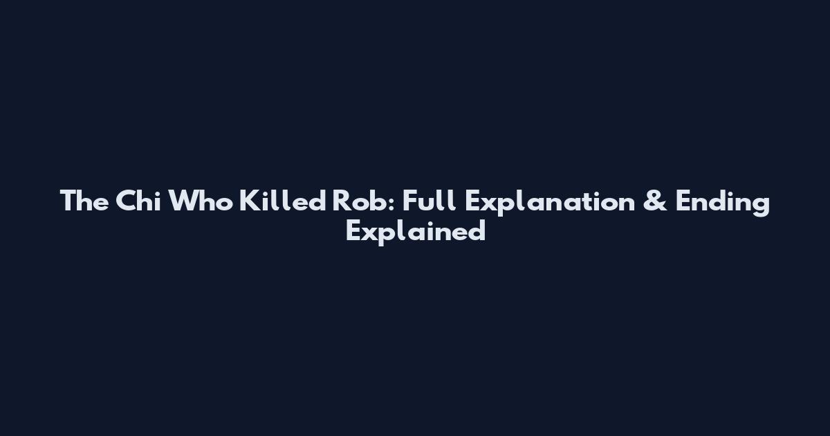 The Chi Who Killed Rob: Full Explanation & Ending Explained