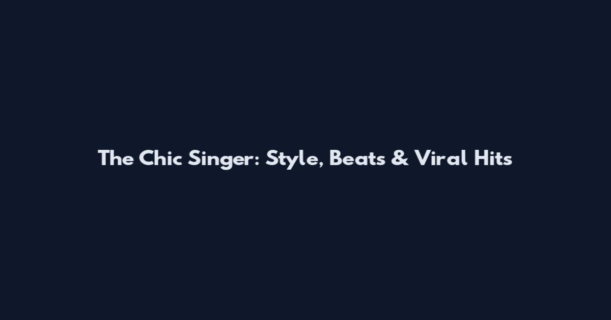 The Chic Singer: Style, Beats & Viral Hits