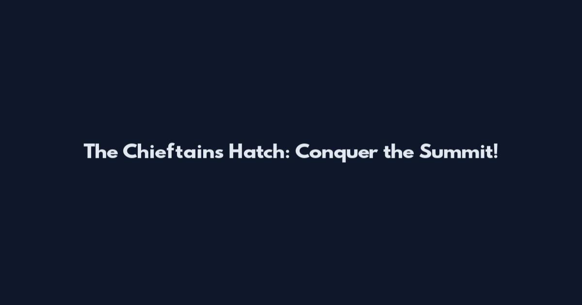 The Chieftain's Hatch: Conquer the Summit!
