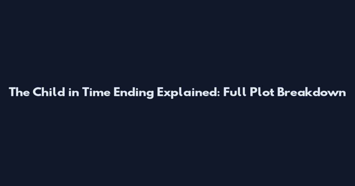 The Child in Time Ending Explained: Full Plot Breakdown
