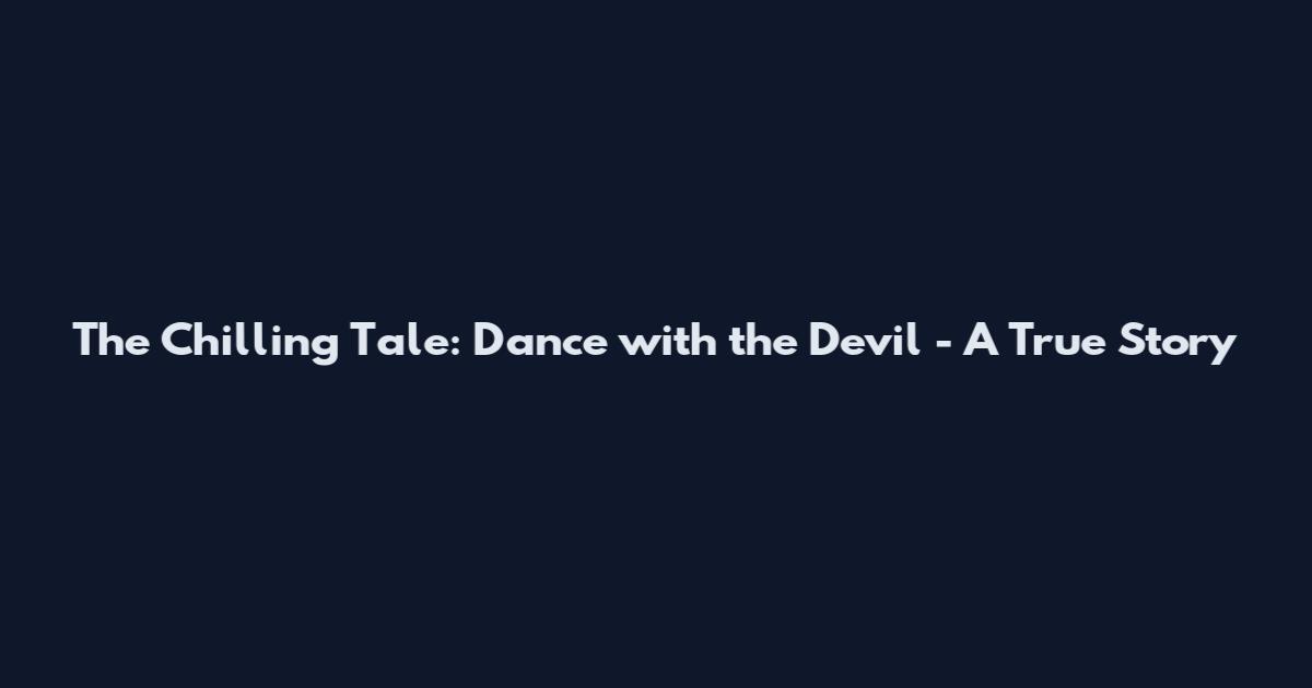 The Chilling Tale: Dance with the Devil - A True Story