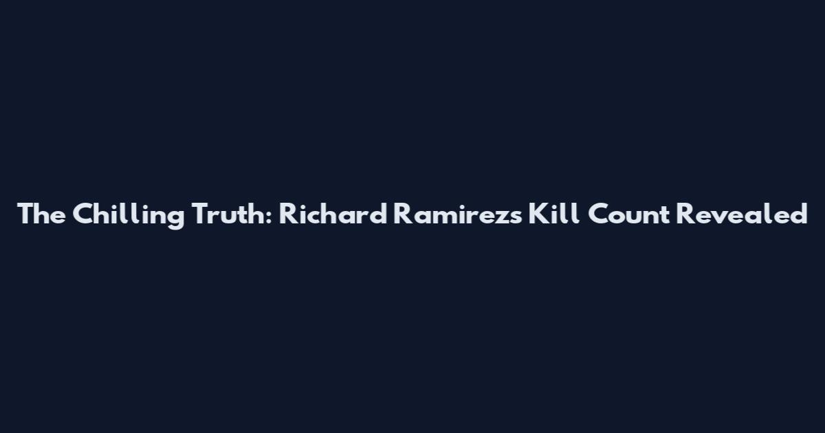 The Chilling Truth: Richard Ramirez's Kill Count Revealed