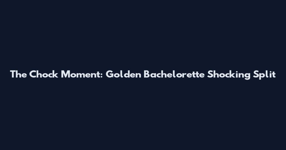 The Chock Moment: Golden Bachelorette Shocking Split