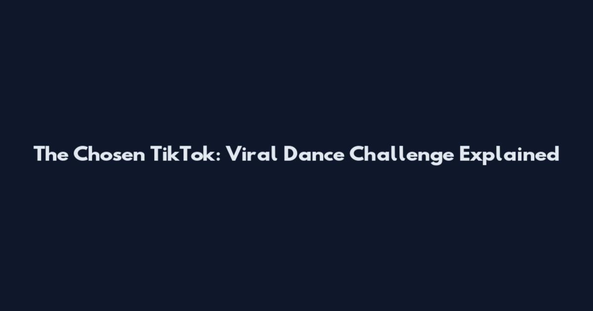 The Chosen TikTok: Viral Dance Challenge Explained