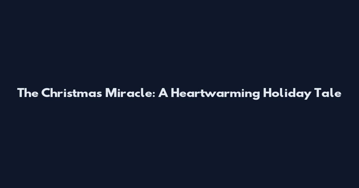 The Christmas Miracle: A Heartwarming Holiday Tale