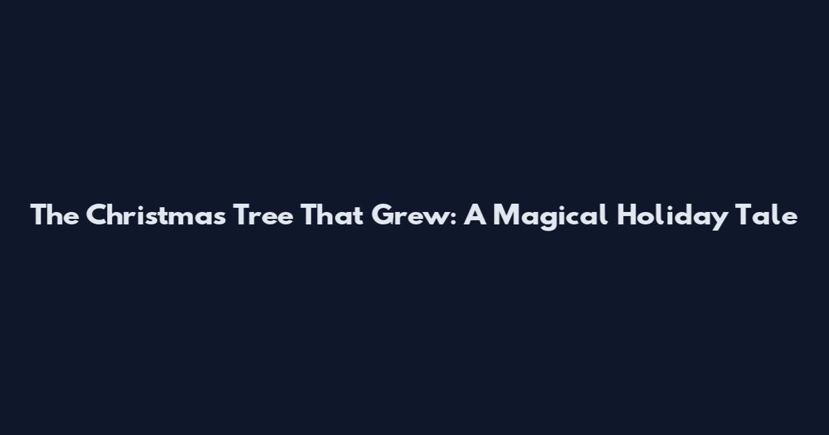 The Christmas Tree That Grew: A Magical Holiday Tale