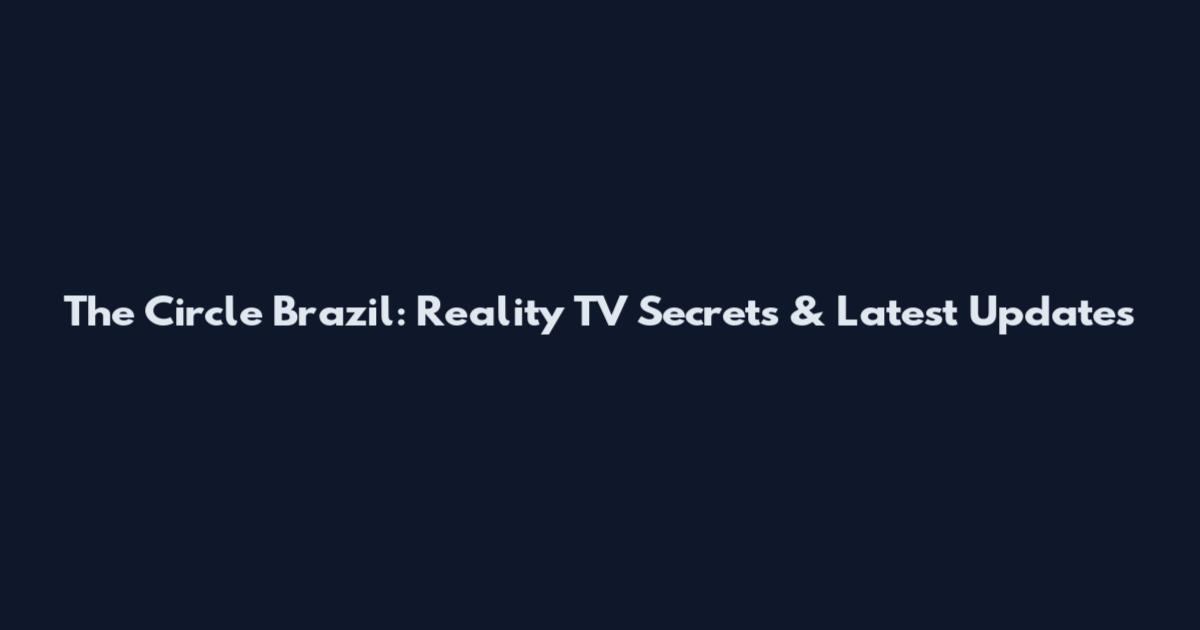 The Circle Brazil: Reality TV Secrets & Latest Updates