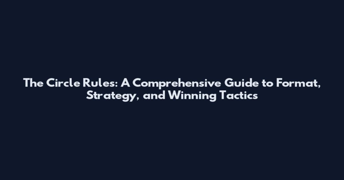 The Circle Rules: A Comprehensive Guide to Format, Strategy, and Winning Tactics