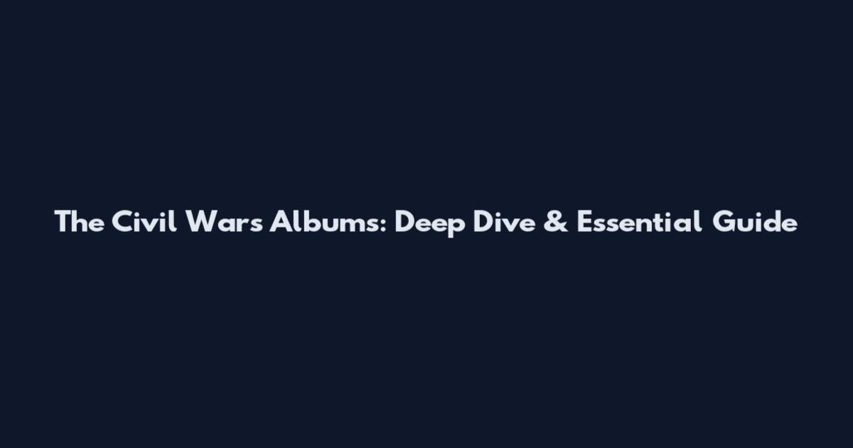The Civil Wars Albums: Deep Dive & Essential Guide