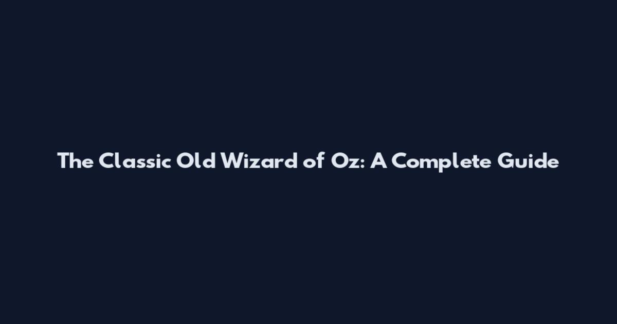 The Classic Old Wizard of Oz: A Complete Guide