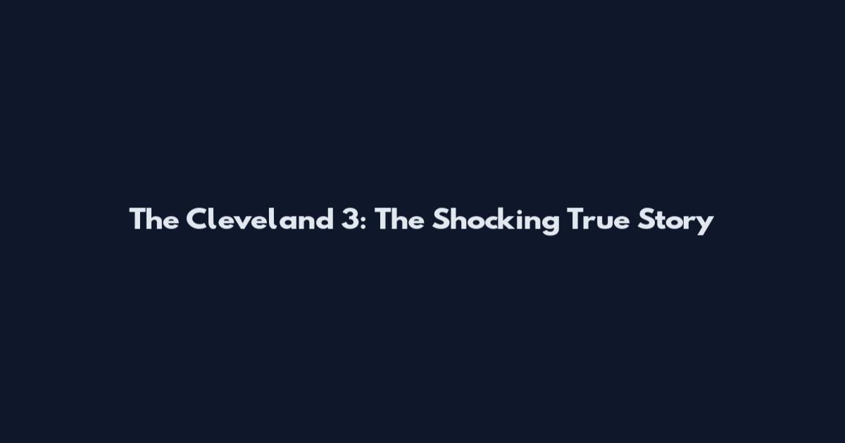 The Cleveland 3: The Shocking True Story